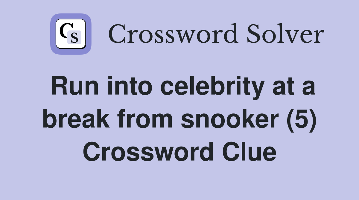 Run into celebrity at a break from snooker (5) Crossword Clue