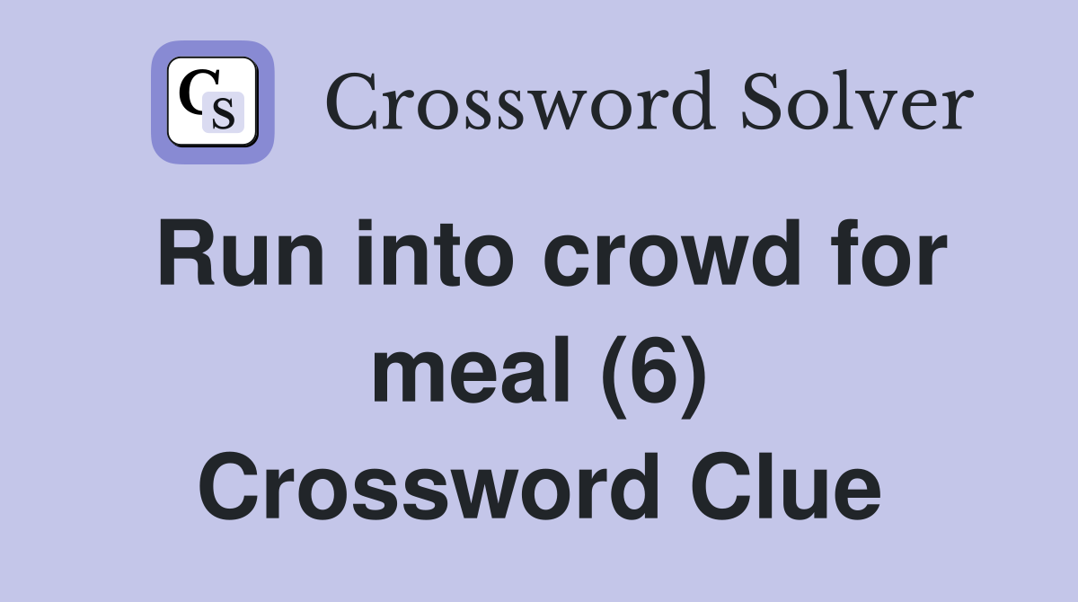 Run into crowd for meal (6) Crossword Clue