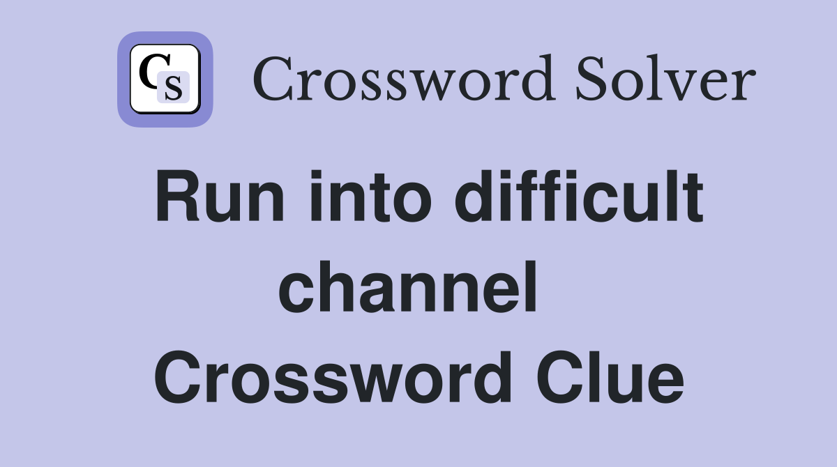Run into difficult channel  Crossword Clue