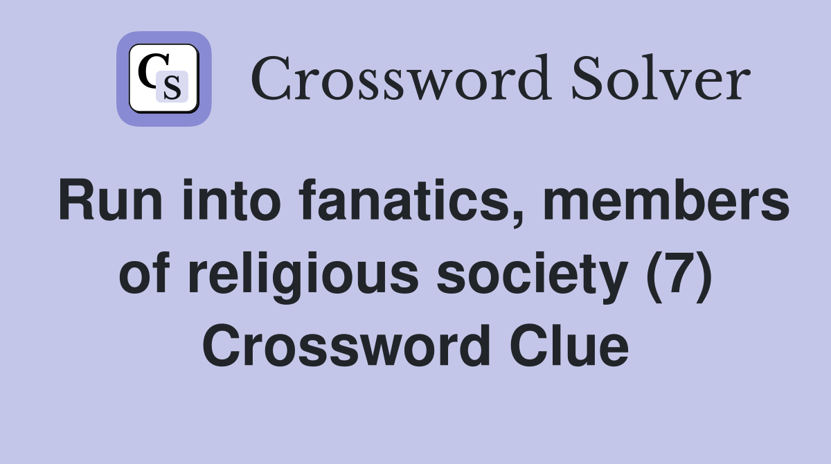 Run into fanatics, members of religious society (7) Crossword Clue