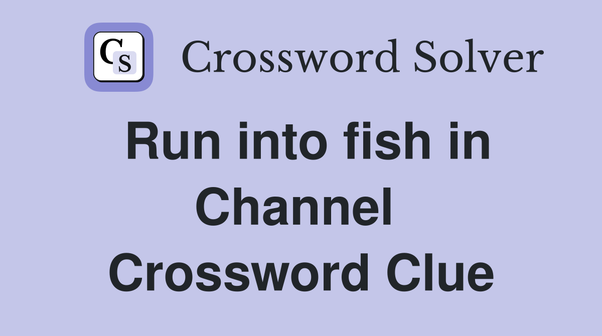 Run into fish in Channel  Crossword Clue