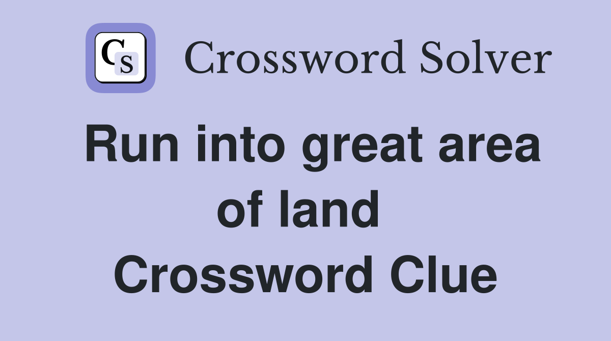 Run into great area of land  Crossword Clue