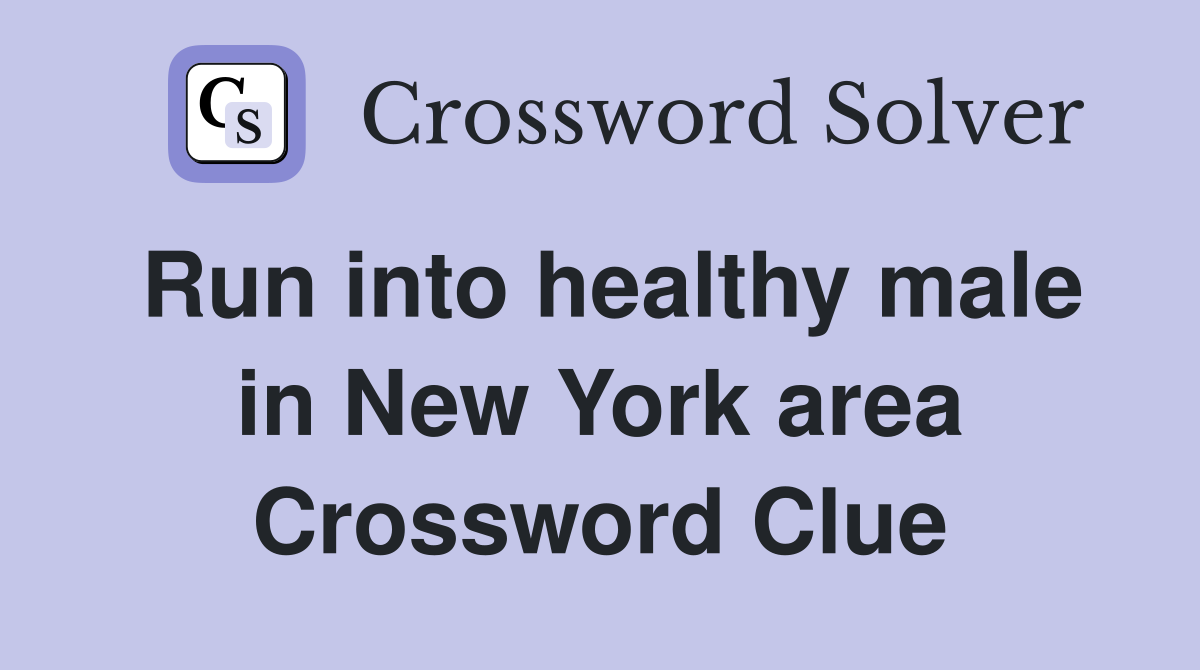 Run into healthy male in New York area Crossword Clue