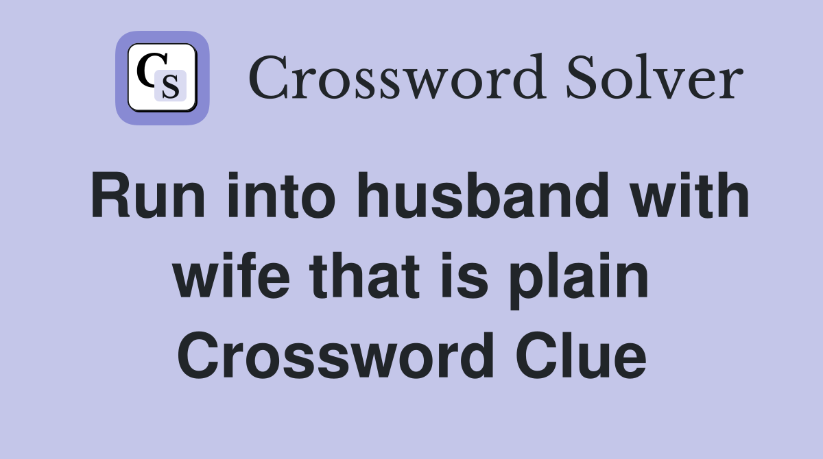Run into husband with wife that is plain Crossword Clue