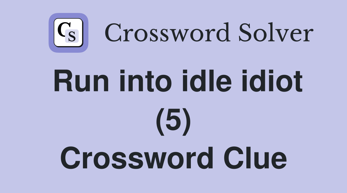 Run into idle idiot (5) Crossword Clue