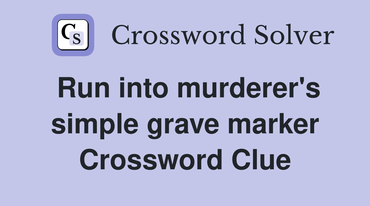 Run into murderer's simple grave marker Crossword Clue