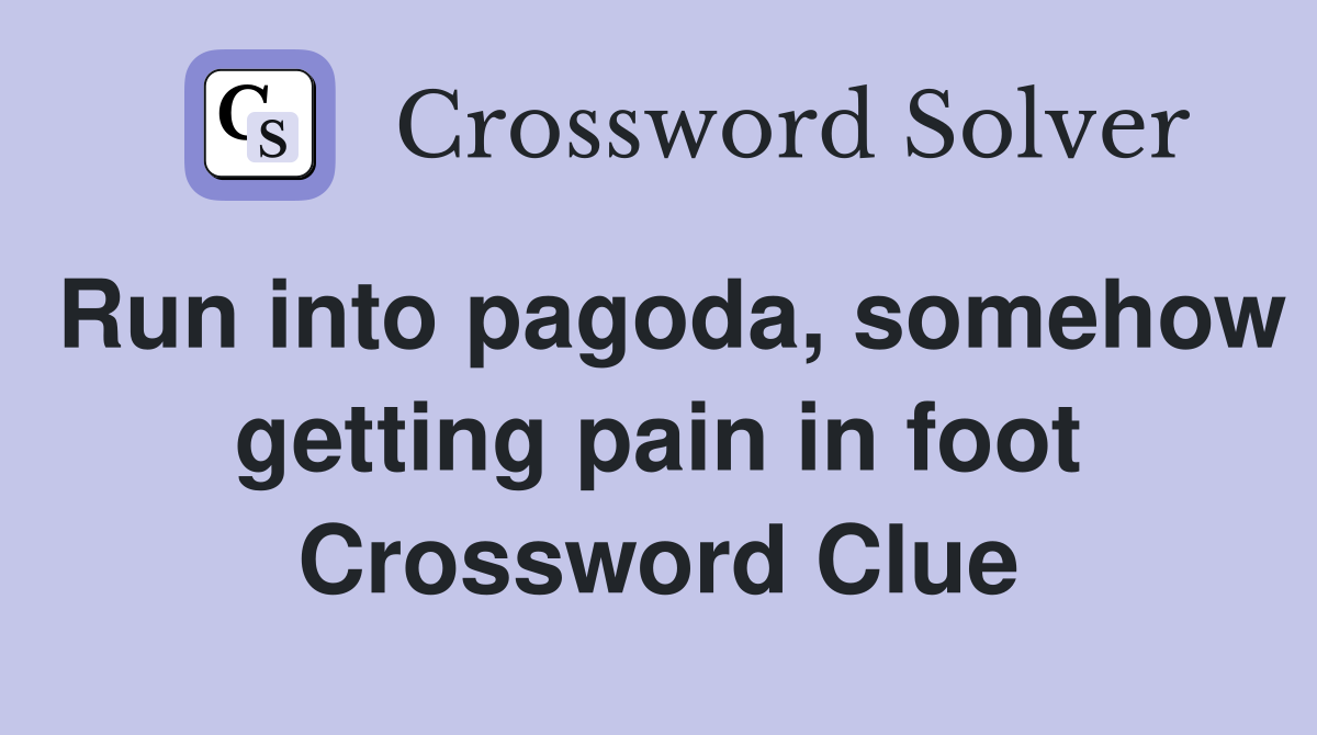 Run into pagoda, somehow getting pain in foot Crossword Clue