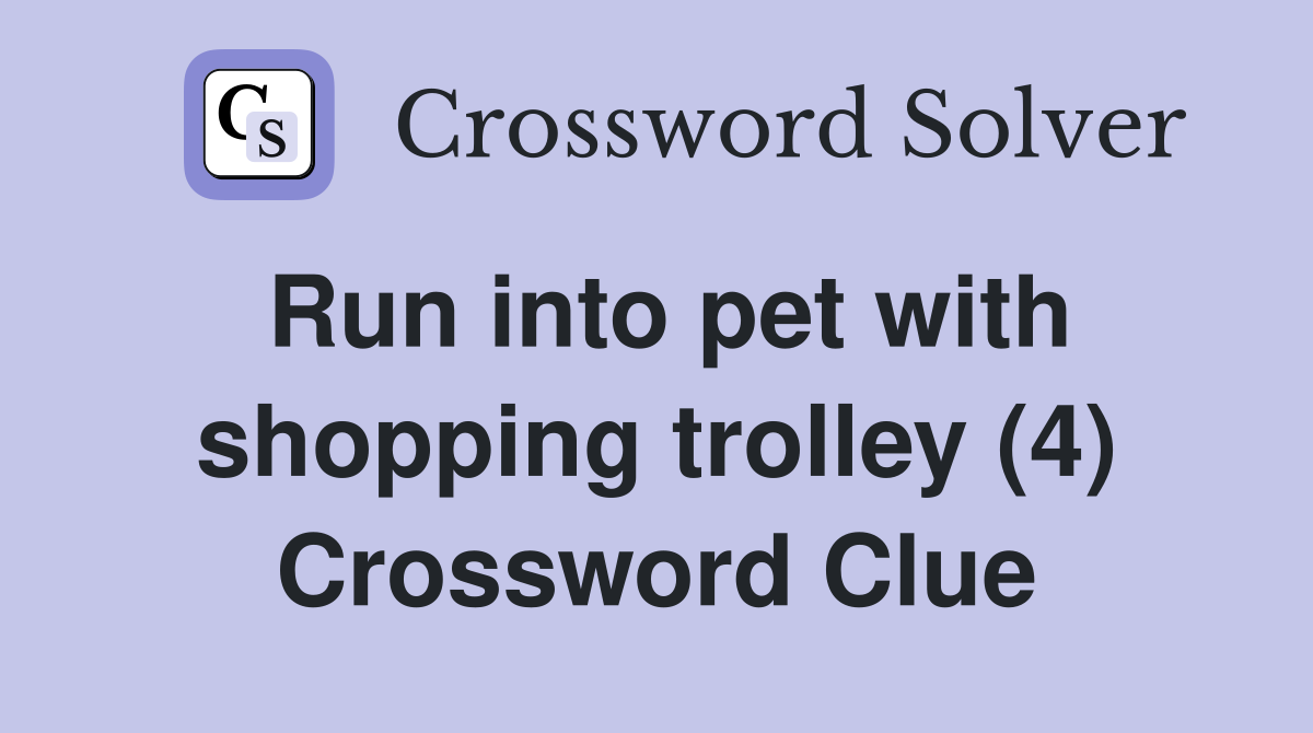 Run into pet with shopping trolley (4) Crossword Clue