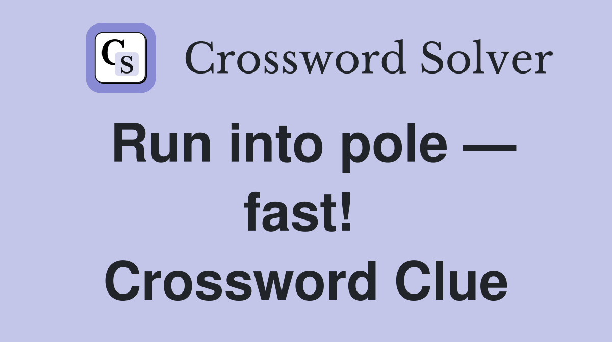 Run into pole — fast!  Crossword Clue