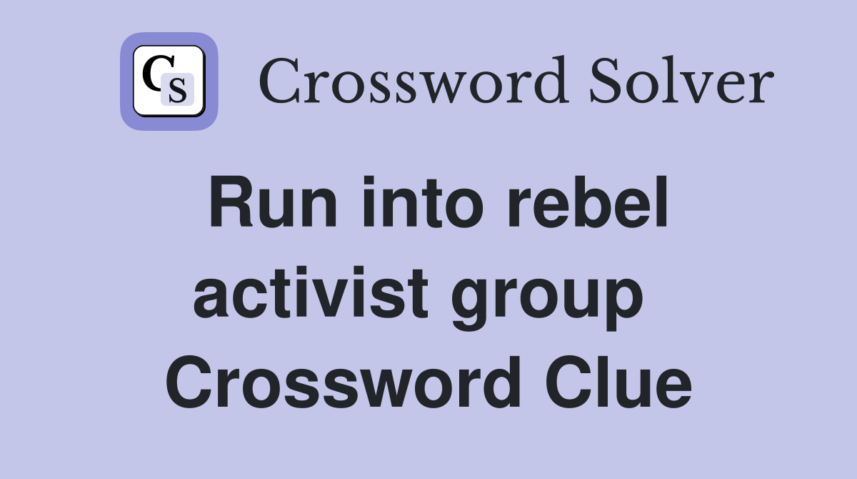 Run into rebel activist group  Crossword Clue