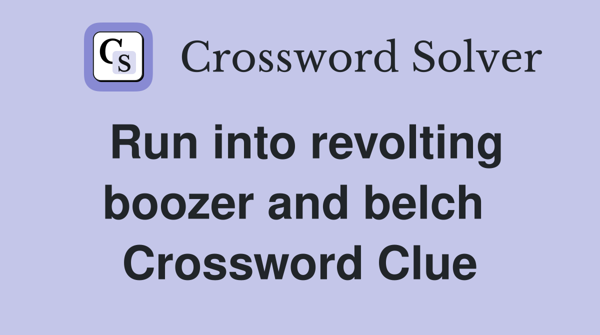 Run into revolting boozer and belch  Crossword Clue
