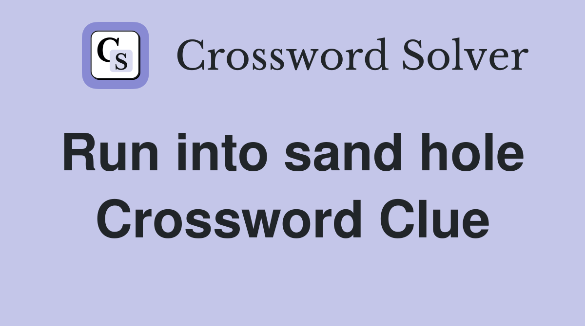 Run into sand hole  Crossword Clue