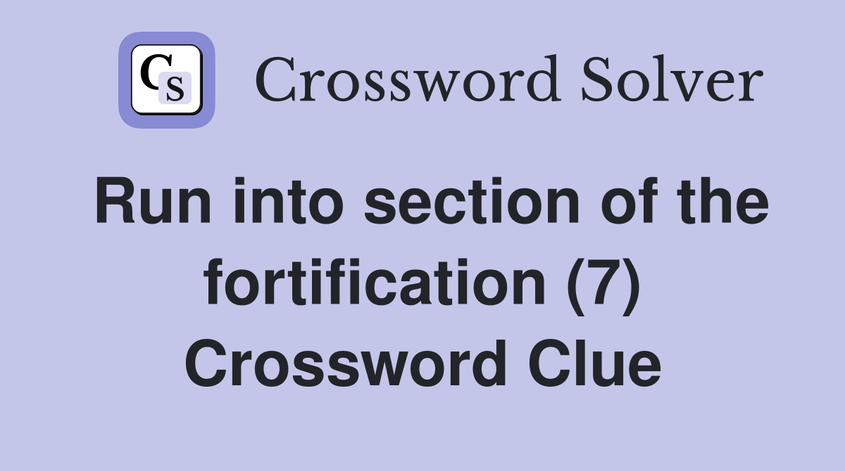 Run into section of the fortification (7) Crossword Clue