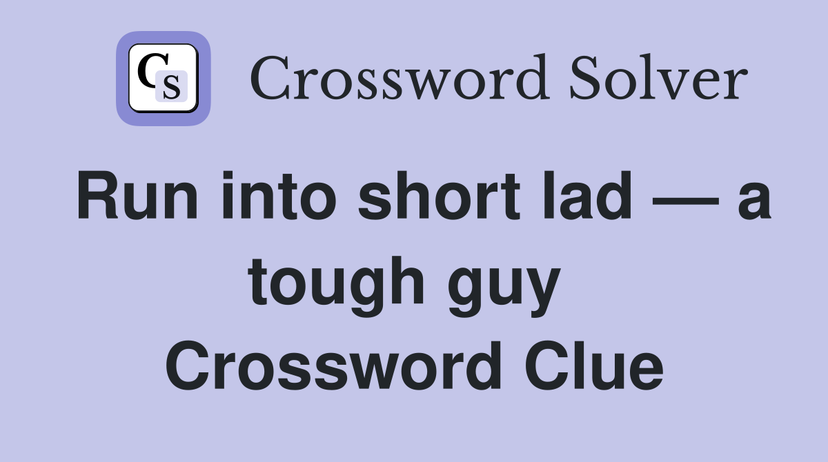 Run into short lad — a tough guy  Crossword Clue