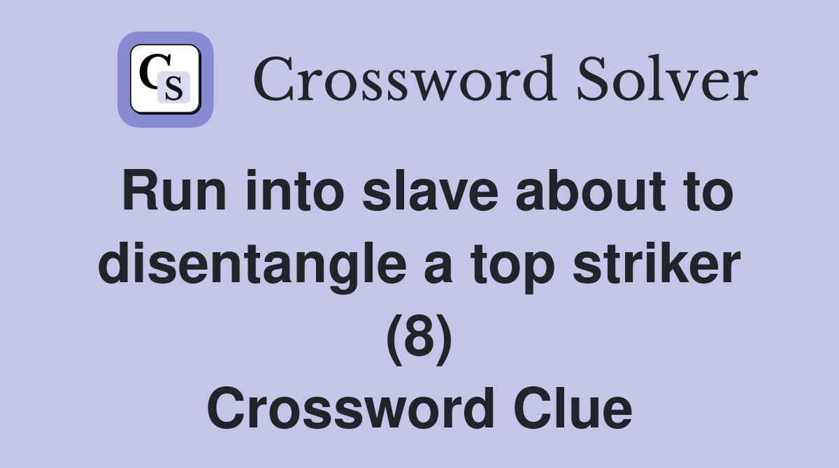 Run into slave about to disentangle a top striker (8) Crossword Clue