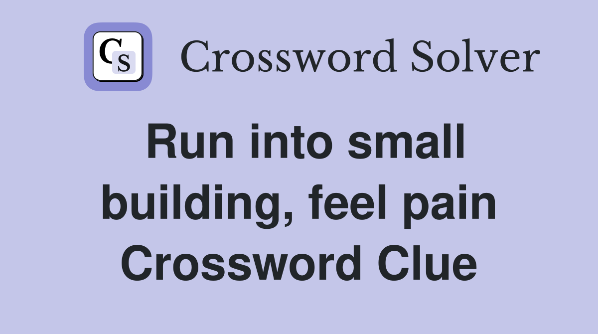 Run into small building, feel pain Crossword Clue