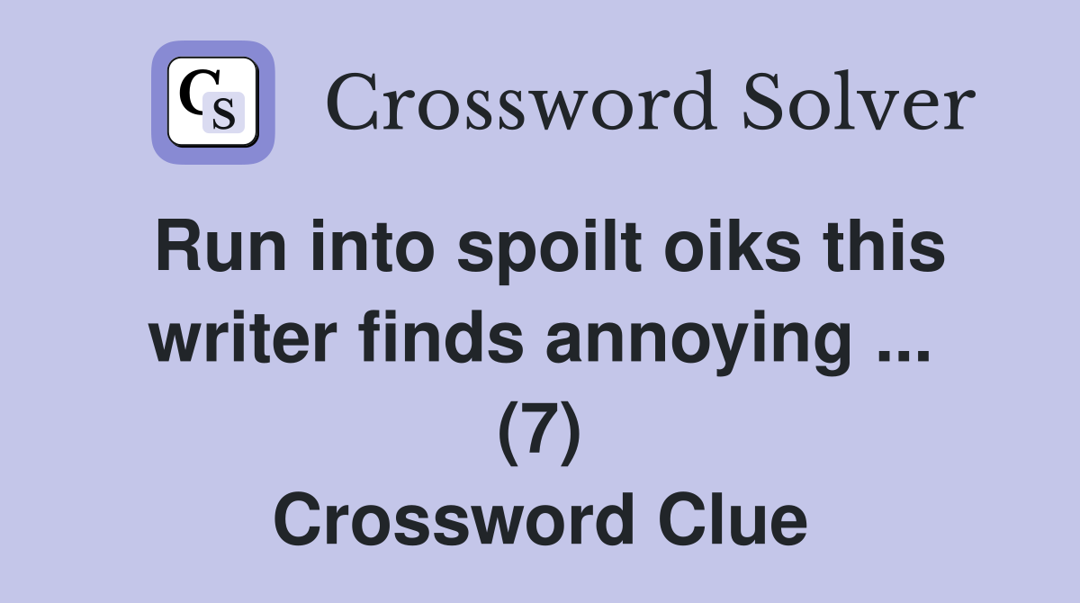 Run into spoilt oiks this writer finds annoying ... (7) Crossword Clue