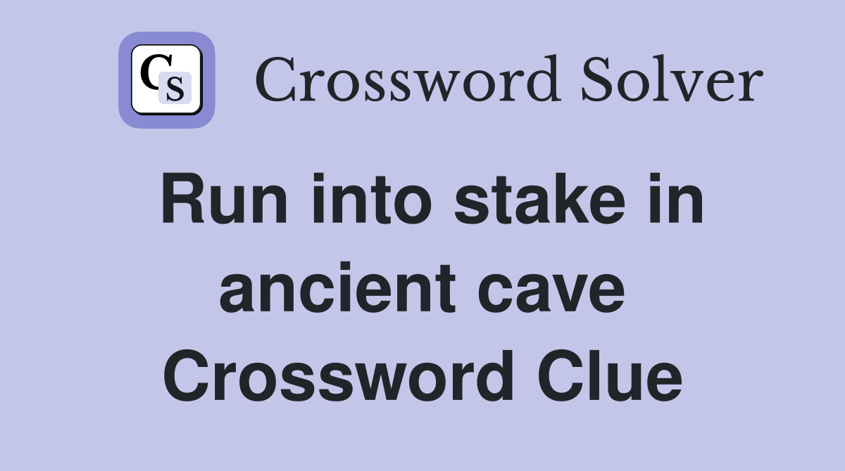 Run into stake in ancient cave Crossword Clue