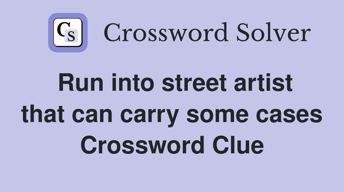Run into street artist that can carry some cases Crossword Clue