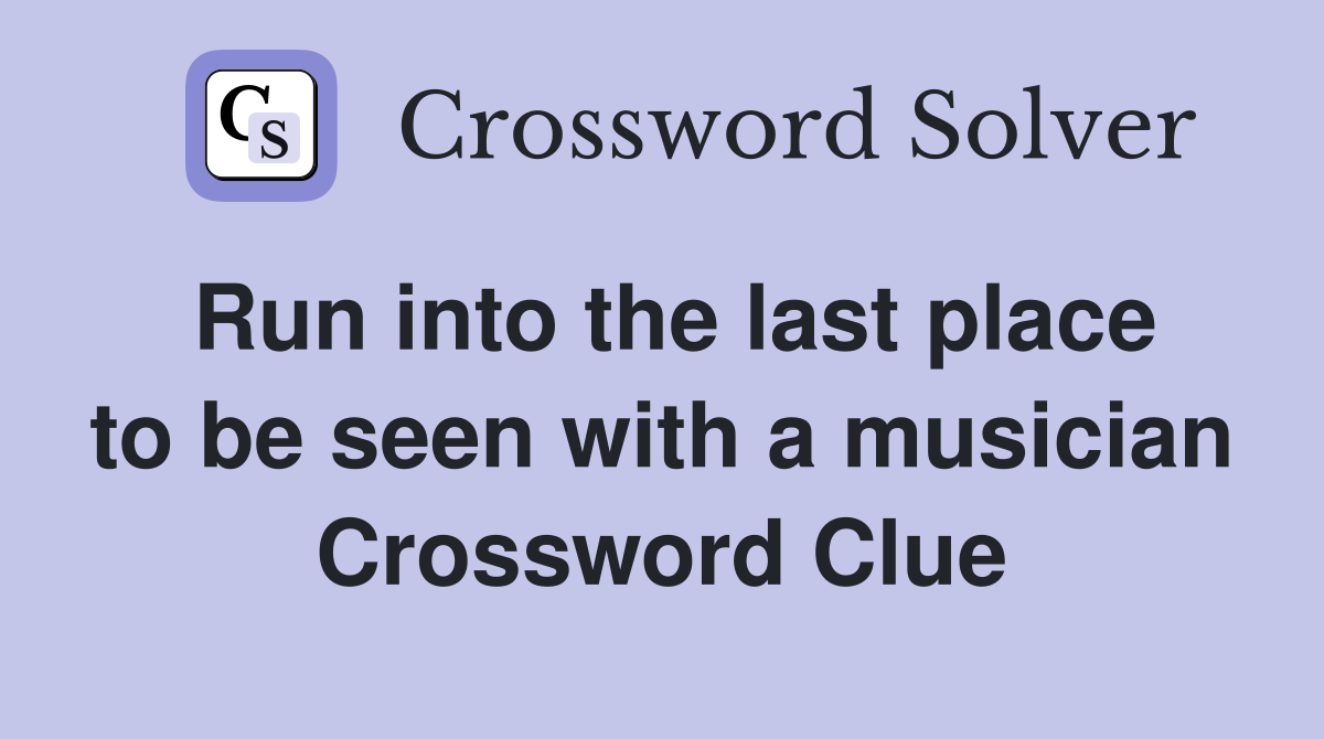 Run into the last place to be seen with a musician Crossword Clue
