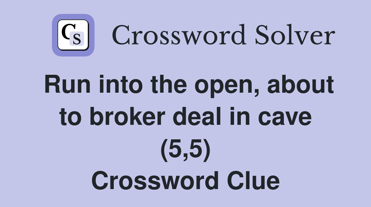 Run into the open, about to broker deal in cave (5,5) Crossword Clue