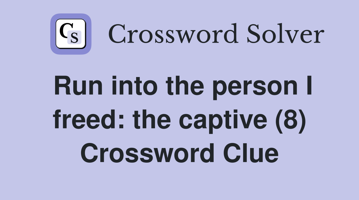 Run into the person I freed: the captive (8) Crossword Clue