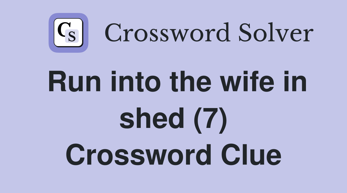 Run into the wife in shed (7) Crossword Clue