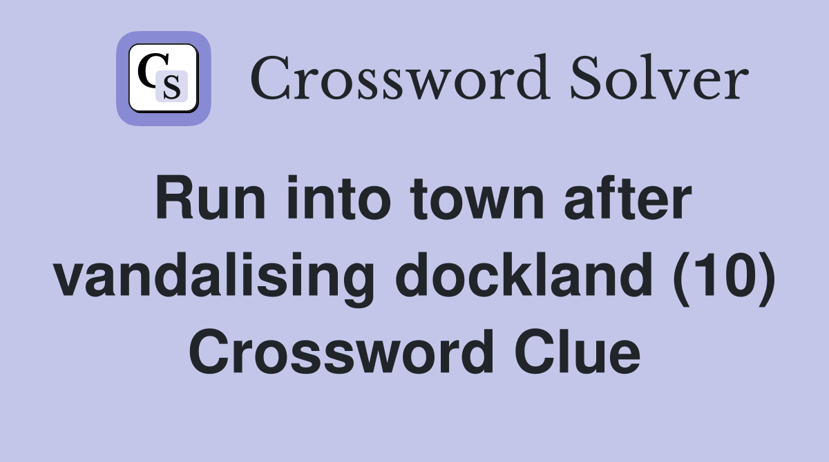 Run into town after vandalising dockland (10) Crossword Clue