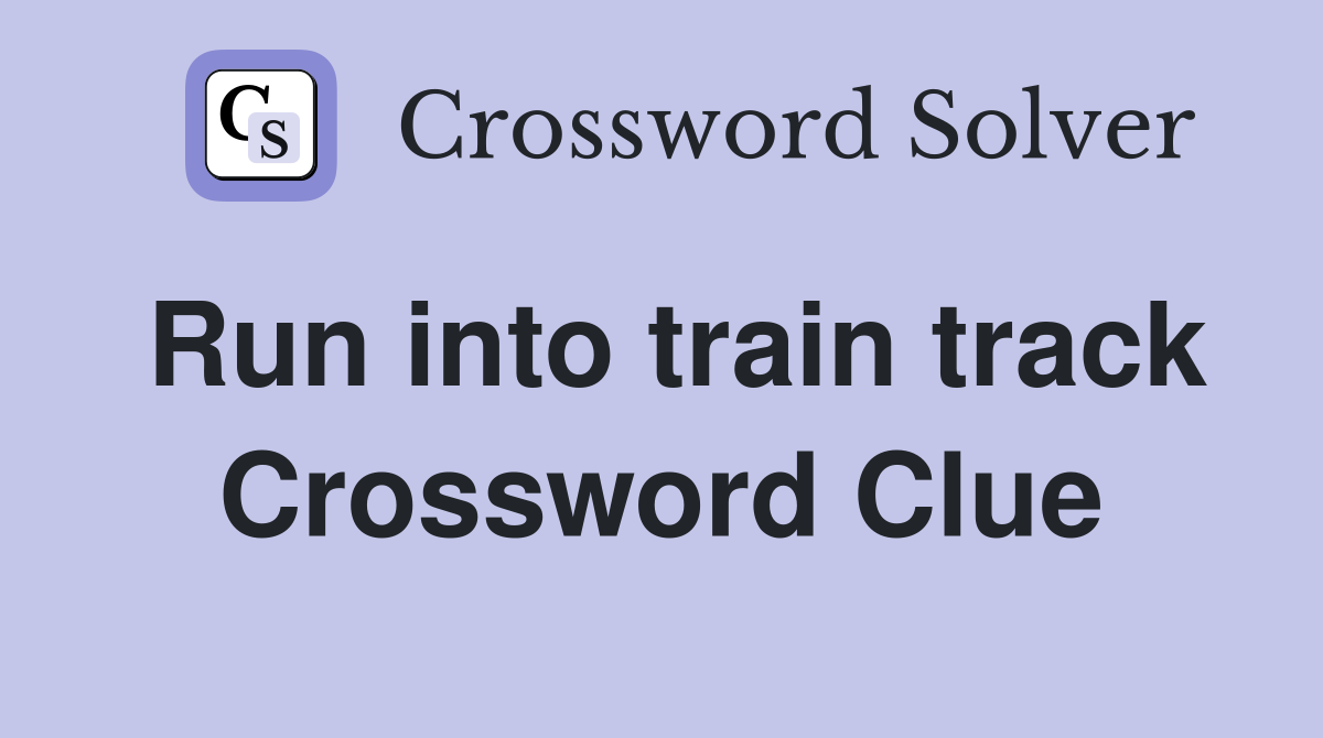Run into train track Crossword Clue