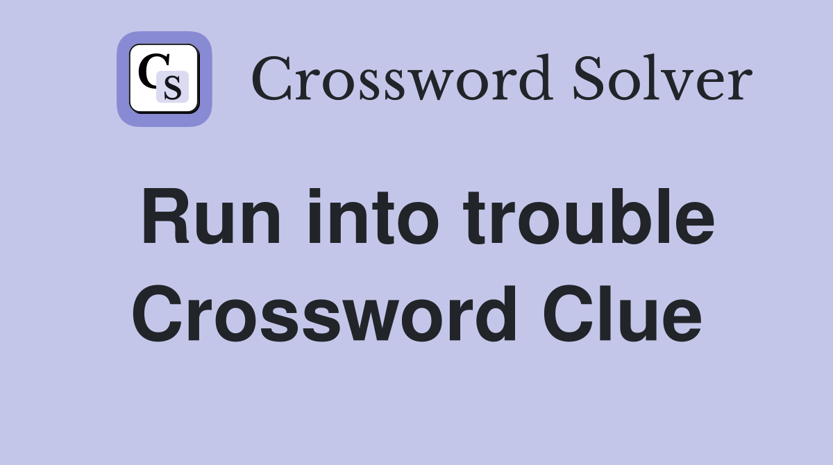 Run into trouble Crossword Clue