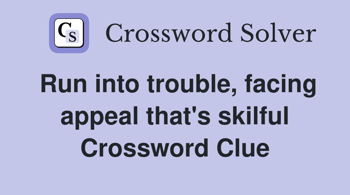 Run into trouble, facing appeal that's skilful Crossword Clue