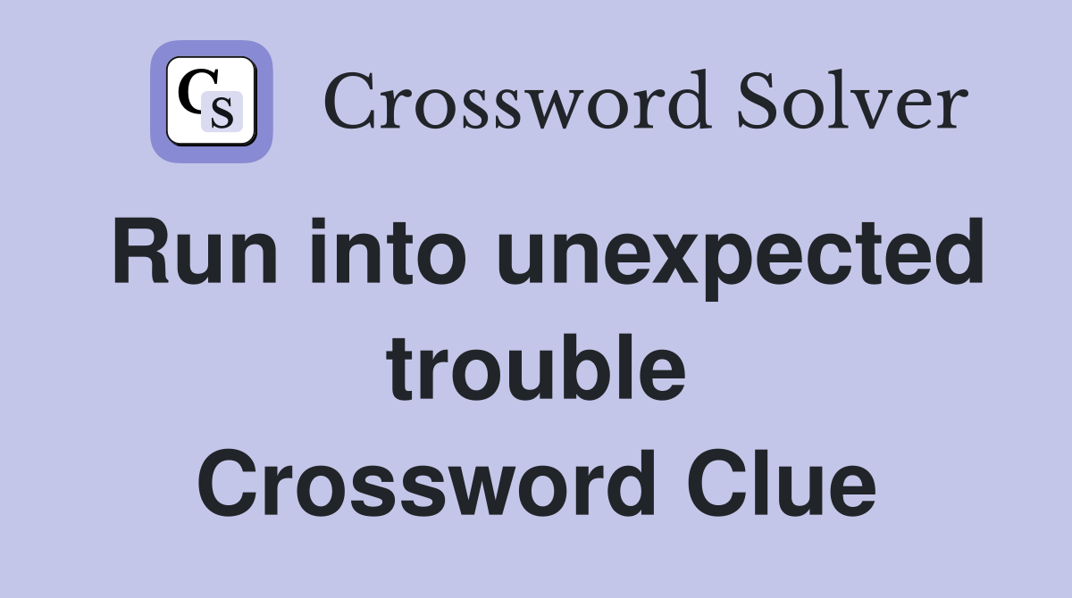 Run into unexpected trouble Crossword Clue