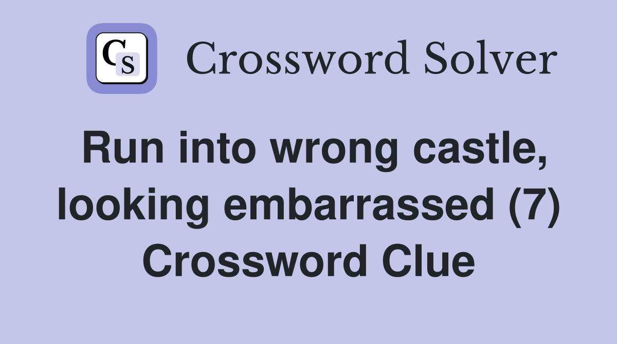Run into wrong castle, looking embarrassed (7) Crossword Clue