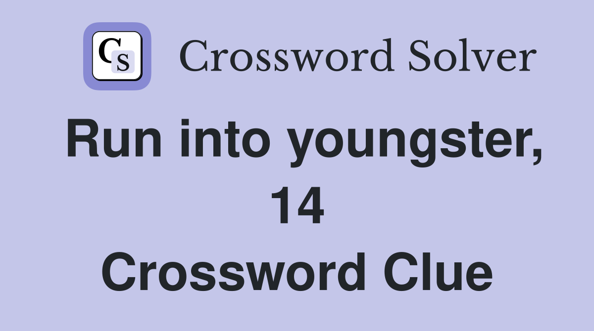 Run into youngster, 14 Crossword Clue