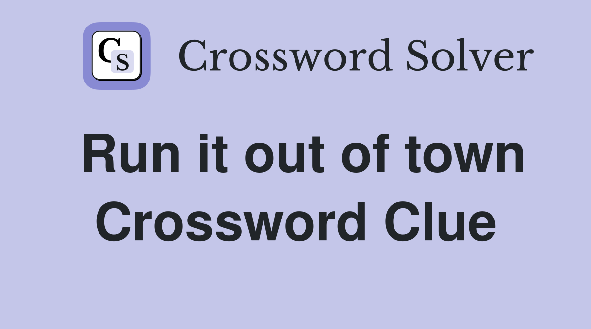 Run it out of town Crossword Clue