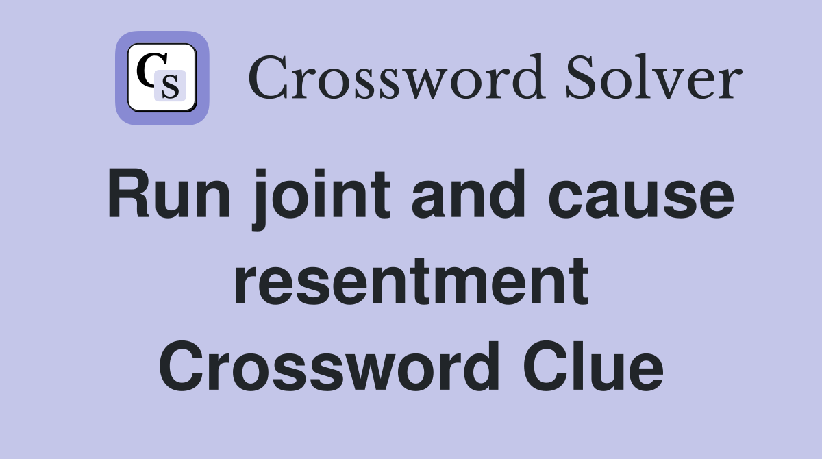 Run joint and cause resentment Crossword Clue
