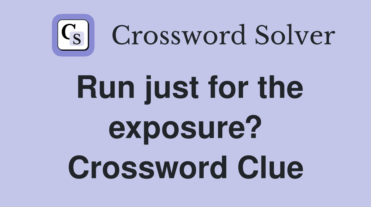Run just for the exposure? Crossword Clue