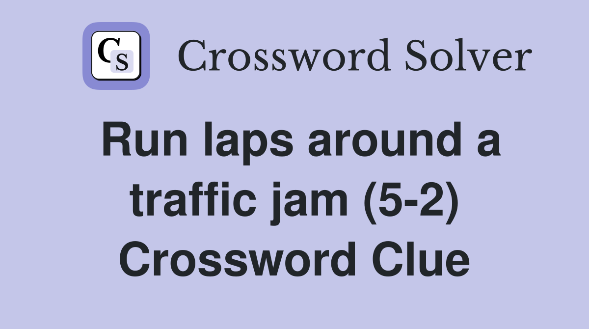 Run laps around a traffic jam (5-2) Crossword Clue