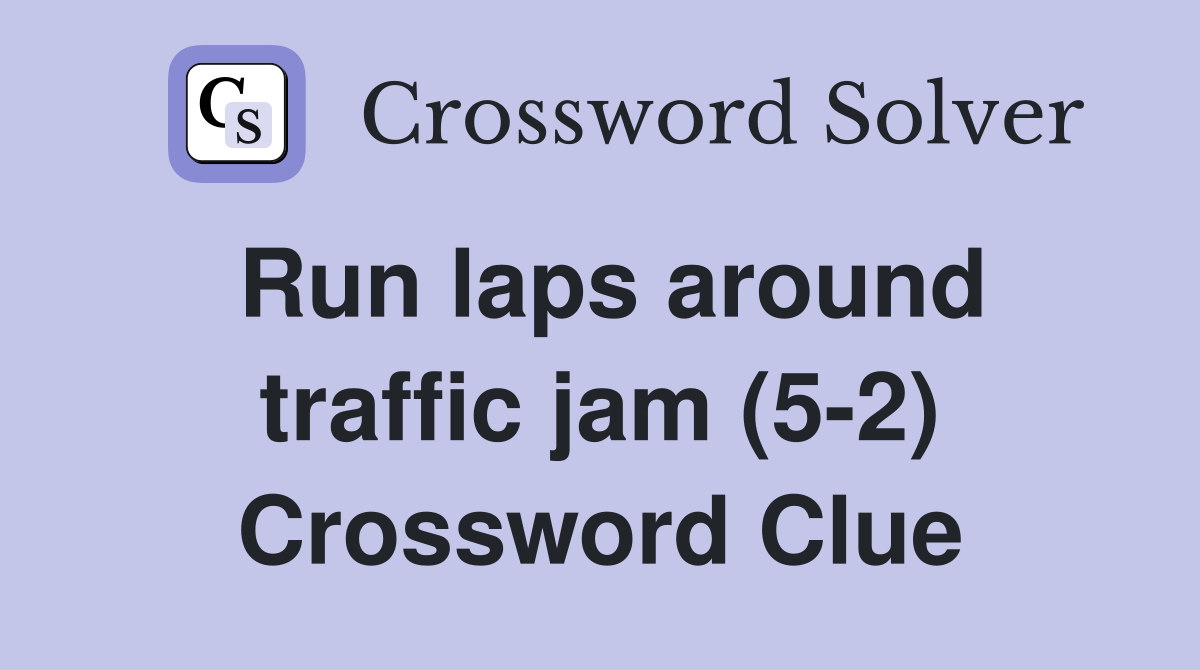 Run laps around traffic jam (5-2) Crossword Clue
