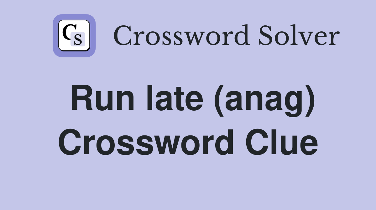 Run late (anag) Crossword Clue