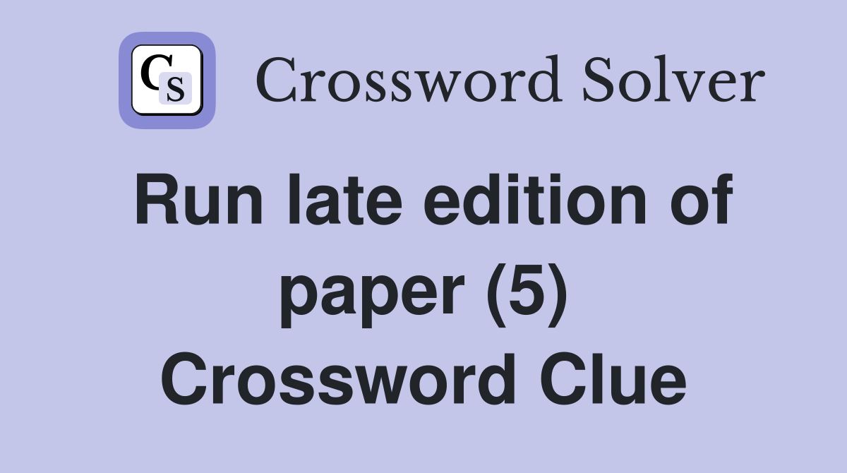 Run late edition of paper (5) Crossword Clue