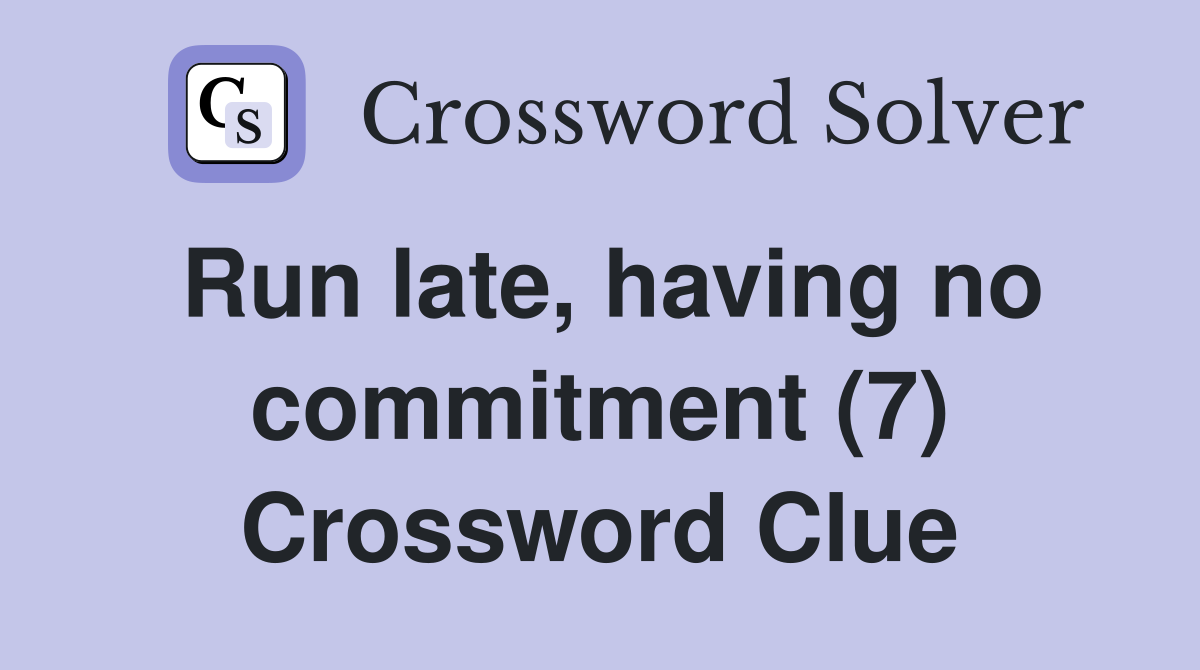 Run late, having no commitment (7) Crossword Clue