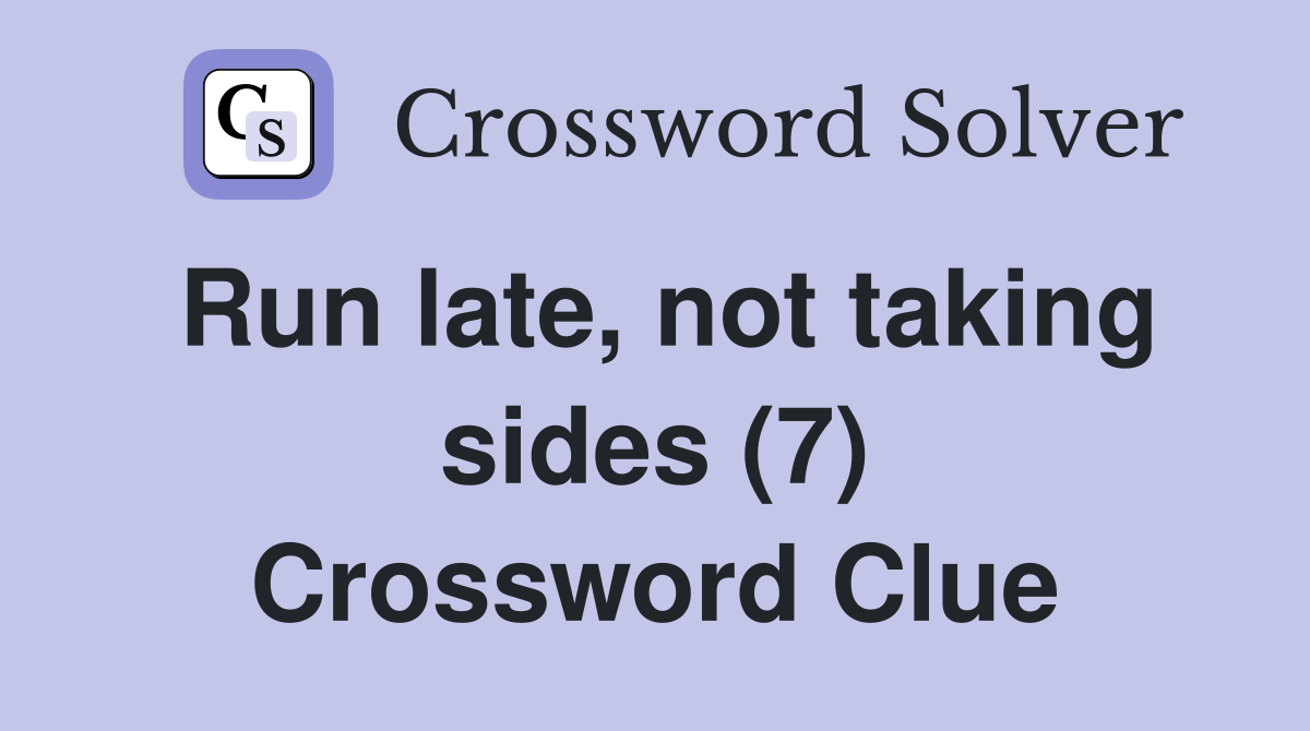 Run late, not taking sides (7) Crossword Clue