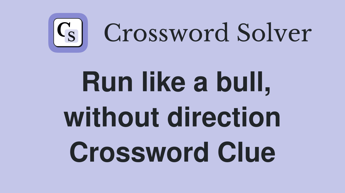 Run like a bull, without direction Crossword Clue