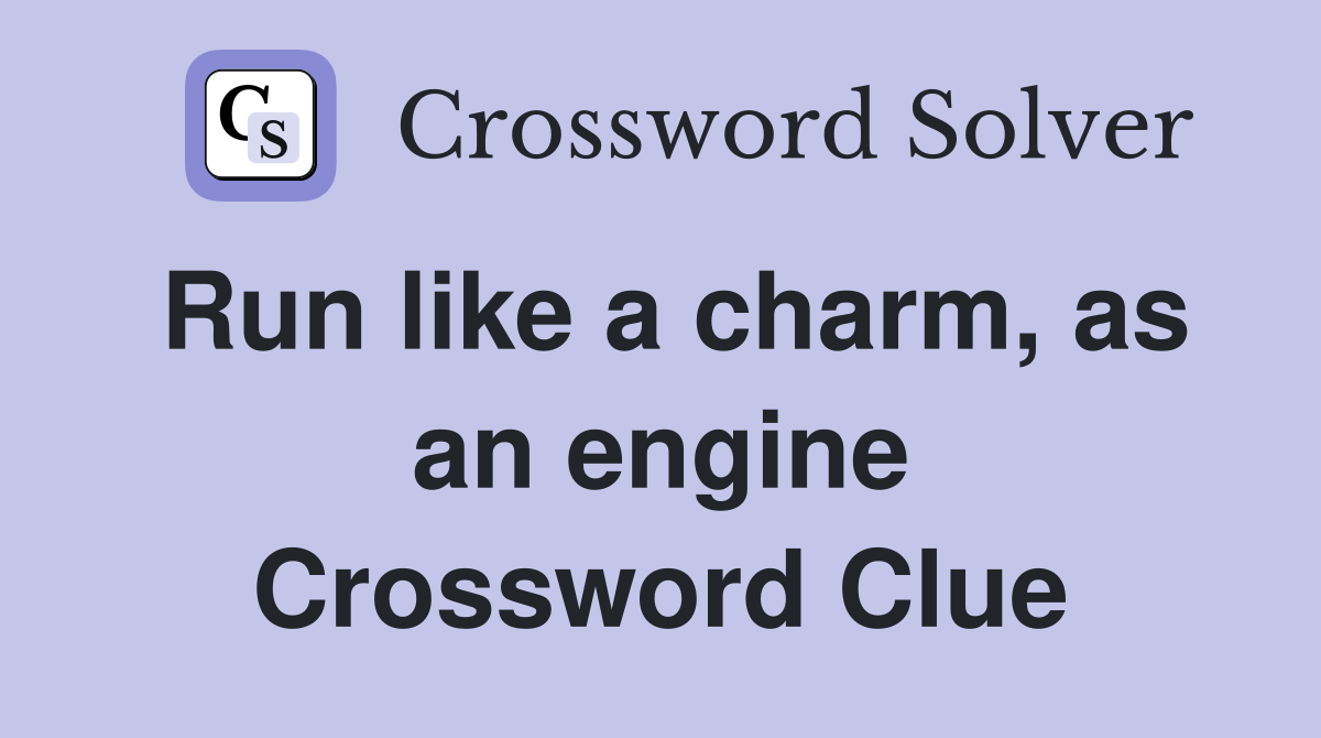 Run like a charm, as an engine Crossword Clue