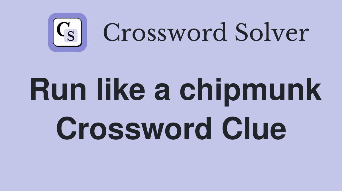 Run like a chipmunk Crossword Clue