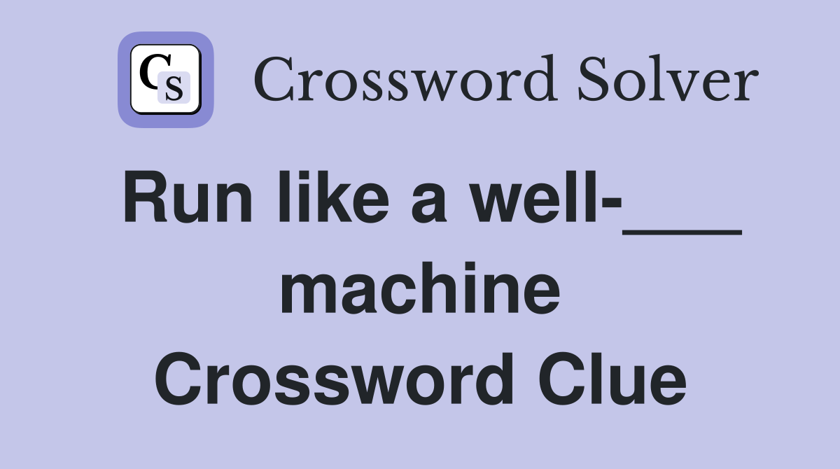 Run like a well-___ machine Crossword Clue