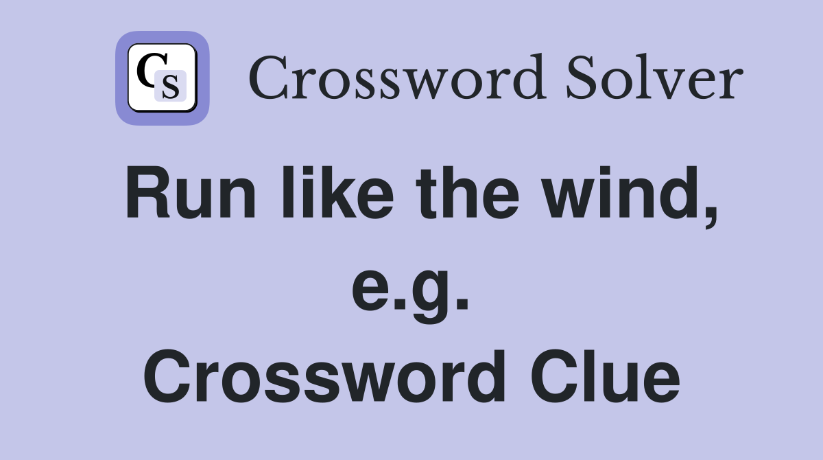Run like the wind, e.g. Crossword Clue