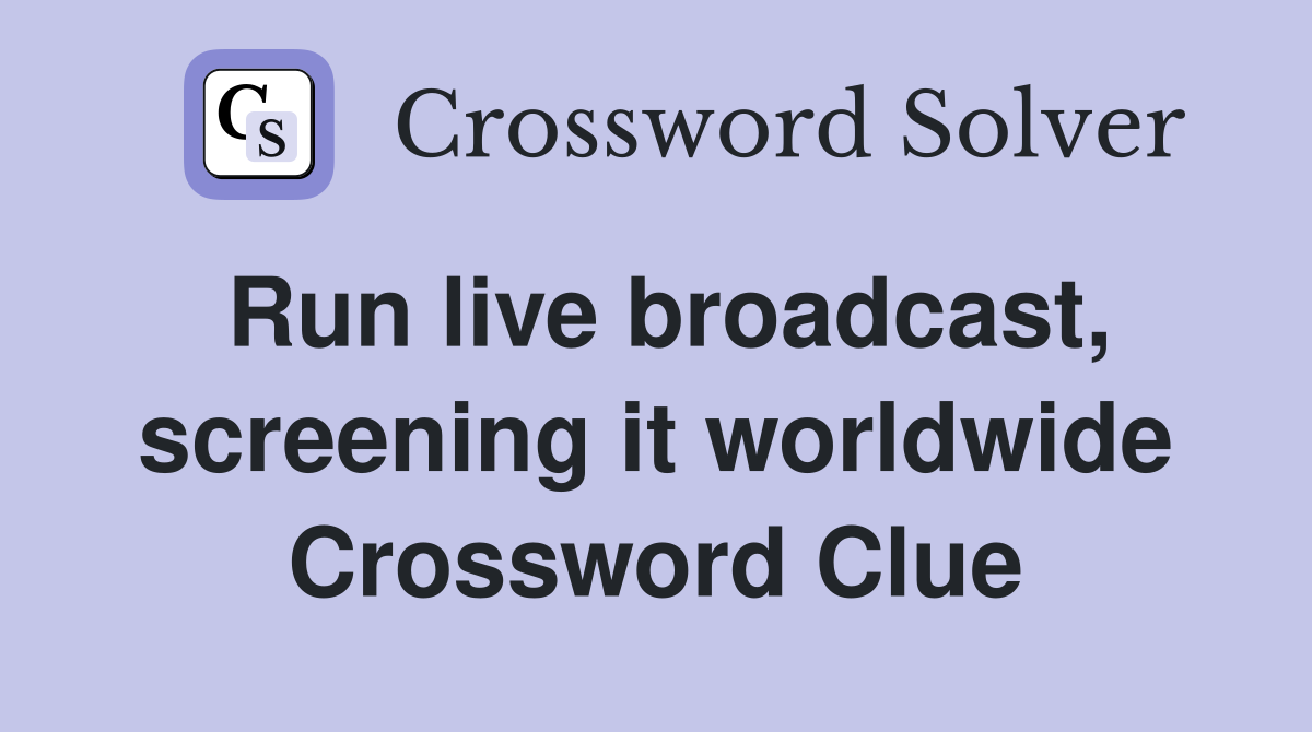 Run live broadcast, screening it worldwide Crossword Clue