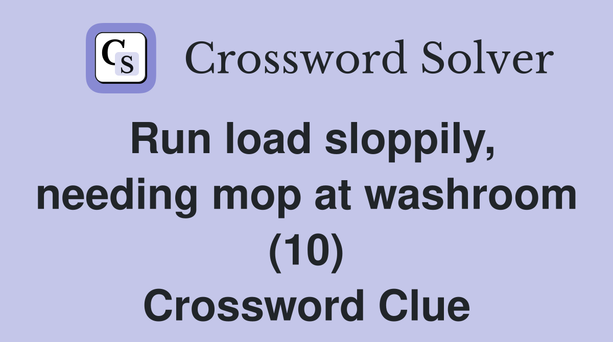Run load sloppily, needing mop at washroom (10) Crossword Clue